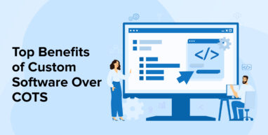 Top Benefits of Custom Software Over COTS Top Benefits of Custom Software Over COTS