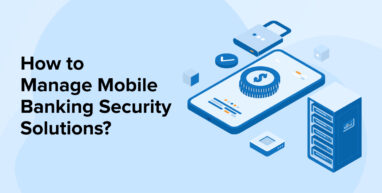 How to Manage Mobile Banking Security Solutions? How to Manage Mobile Banking Security Solutions?