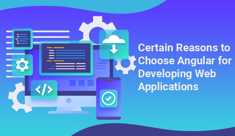 Certain Reasons to Angular for Web Development 