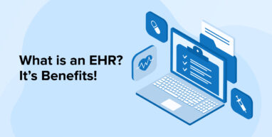 What is an EHR? It's Benefits! What is an EHR? It's Benefits!