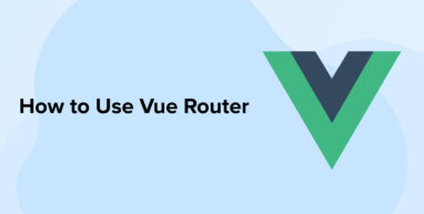 How to Use Vue Router How to Use Vue Router